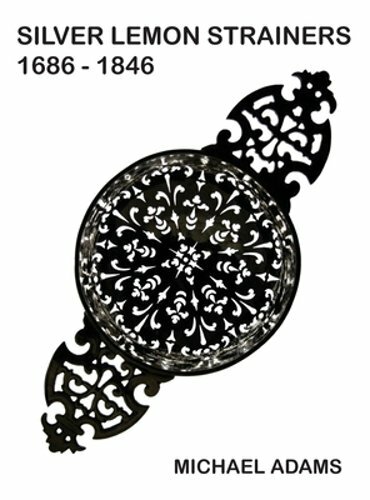 Silver Lemon Strainers 1686 - 1846 by Michael Adams: New