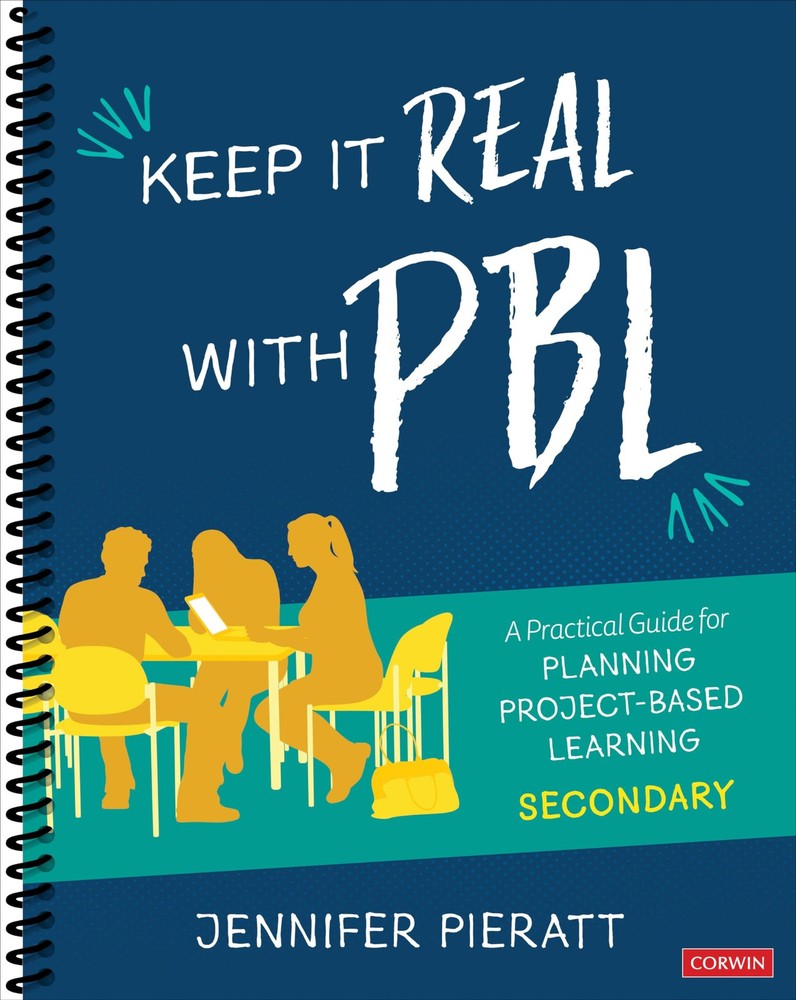 Keep It Real With PBL, Secondary: A Practical Guide for Planning Project-Bas...