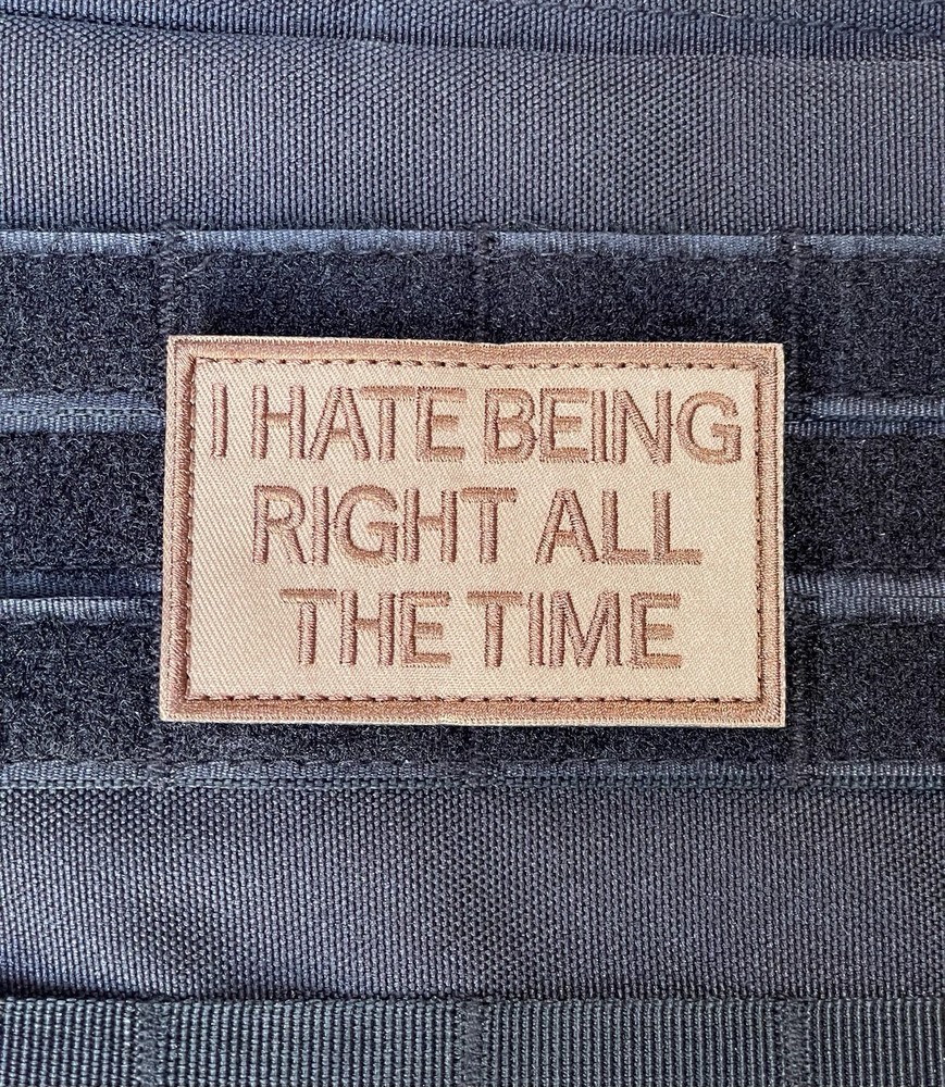 I Hate Being Right All The Time Funny Quote Warfighter Morale Patch Hook Loop