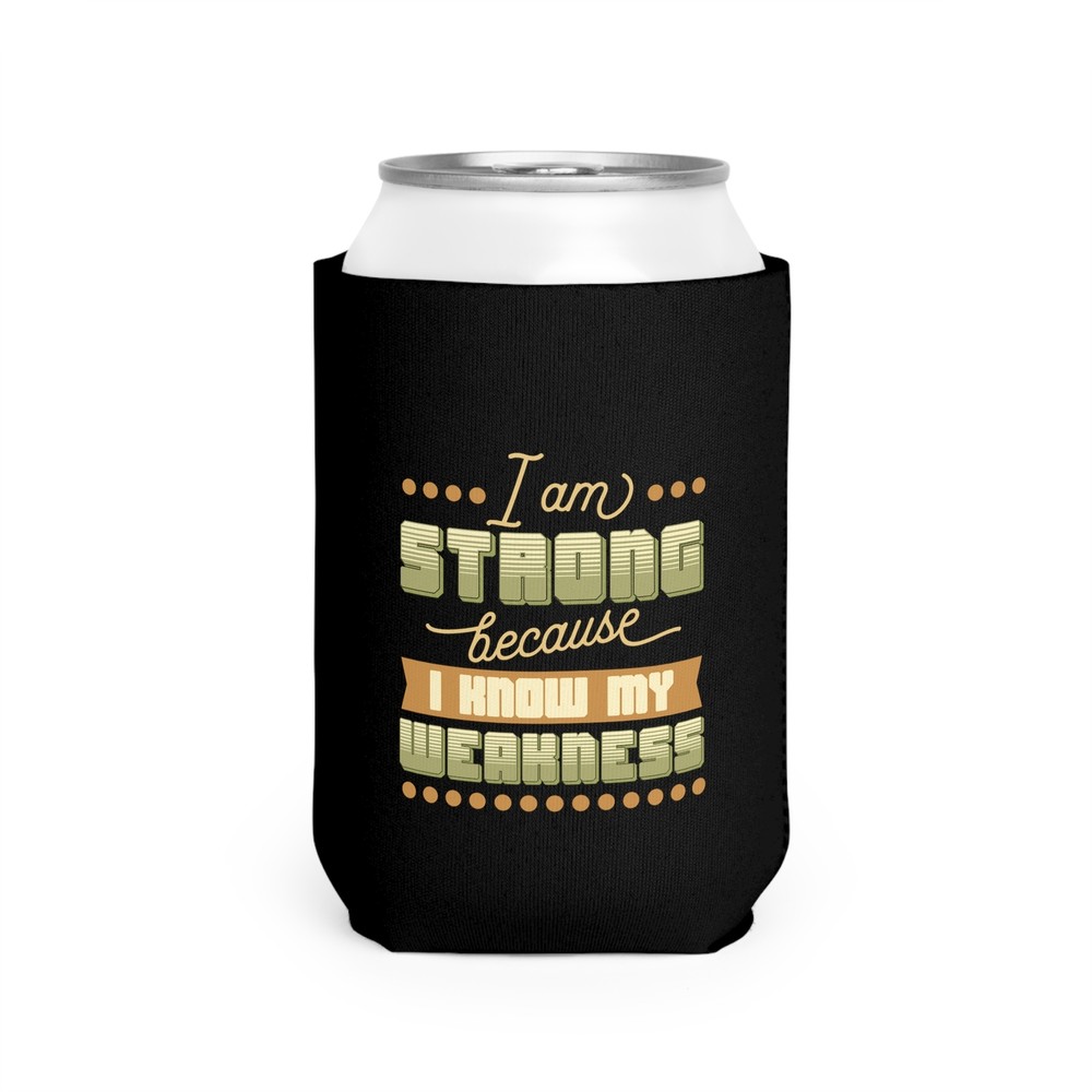 I Am Strong Because I Know My Weakness - Can Cooler Sleeve