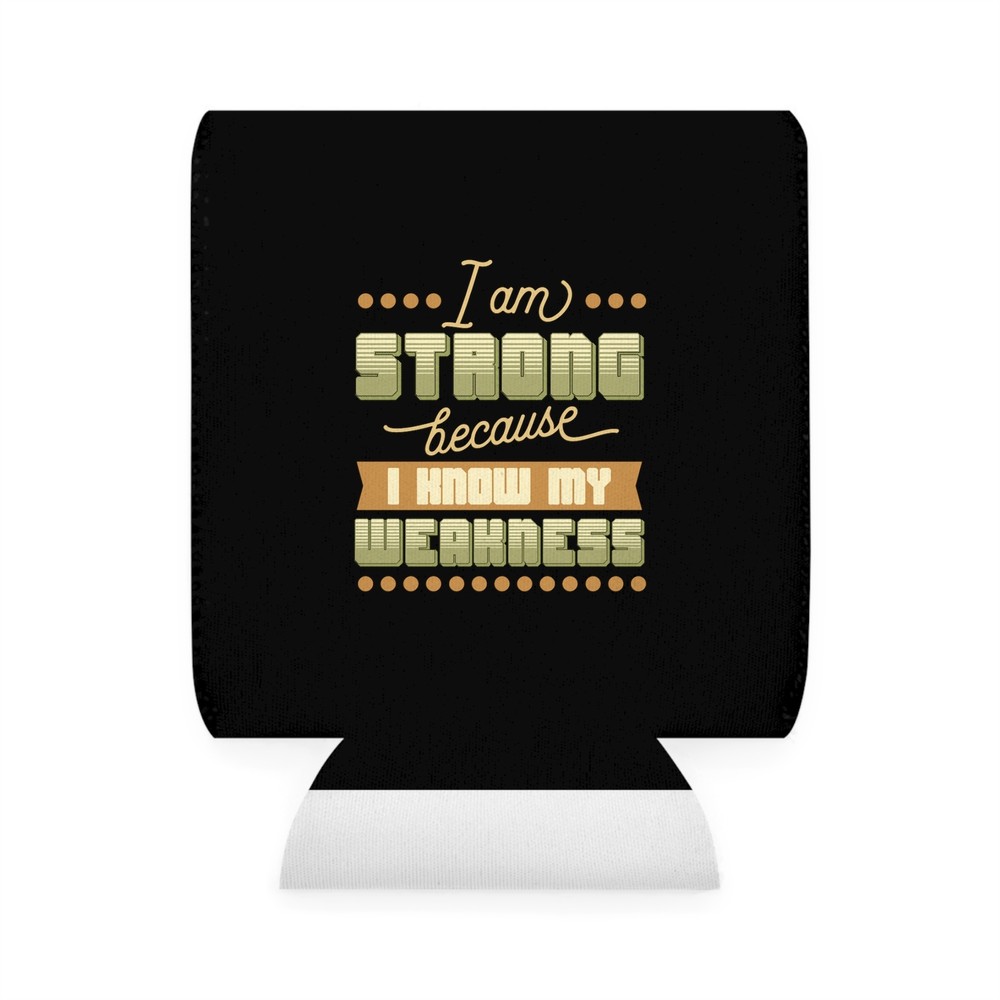 I Am Strong Because I Know My Weakness - Can Cooler Sleeve