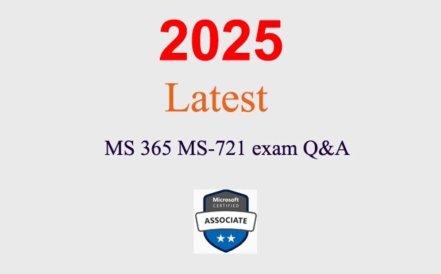 MS 365 MS-721 Q&A GUARANTEED (1 month update)