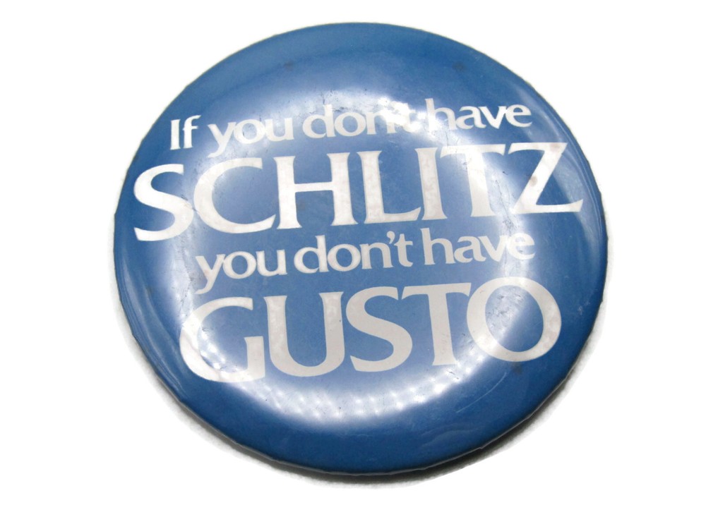 If You Don't Have Schlitz Button You Don't Have Gusto