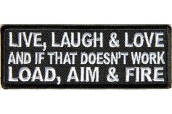LIVE LAUGH & LOVE AND IF THAT DOESN'T WORK LOAD, AIM & FIRE EMBROIDERED PATCH