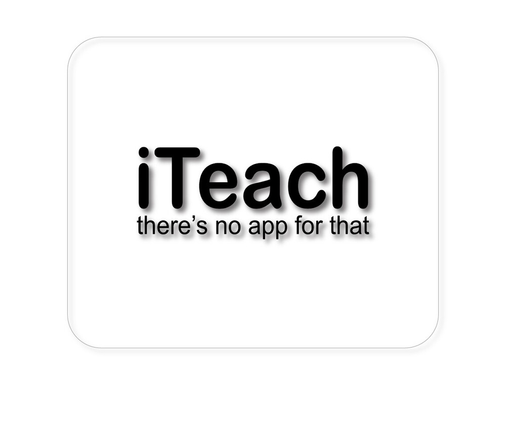 CUSTOM Mouse Pad 1/4 - iTeach There's No App for That