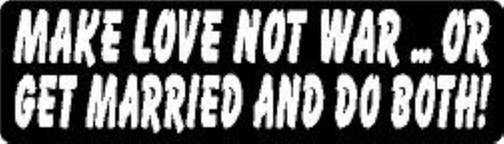 MAKE LOVE NOT WAR ... OR GET MARRIED AND DO BOTH ! HELMET STICKER