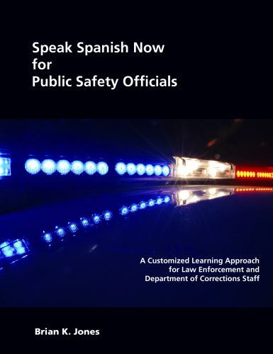 Speak Spanish Now for Public Safety Officials : A Customized Learning Approac...