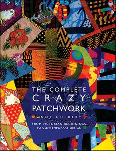 The Complete Crazy Patchwork BOOK  ~ Victorian Beginnings to Contemporary Design
