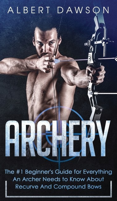 ARCHERY: The #1 Beginner's Guide For Everything An Archer Needs To Know~New HC!