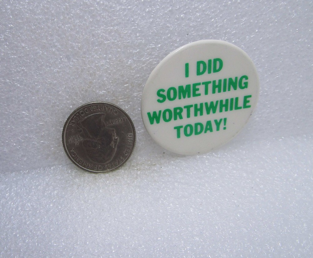 I Did Something Worthwhile Today! Button Pin