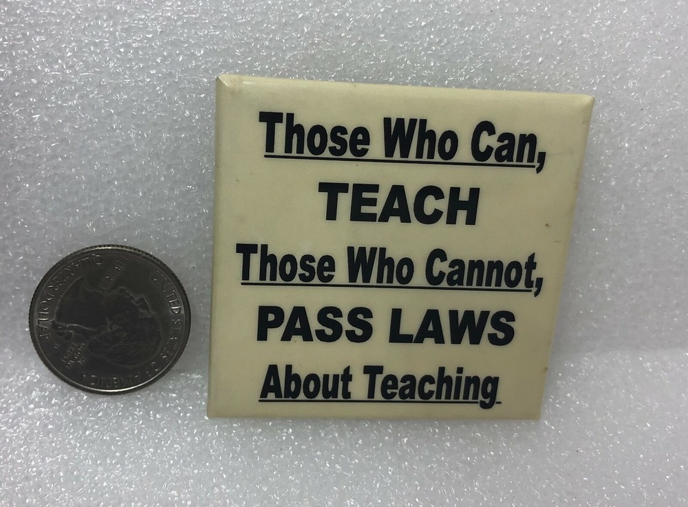 Those Who Can, Teach - Those Who Cannot, Pass Laws About Teaching Pin
