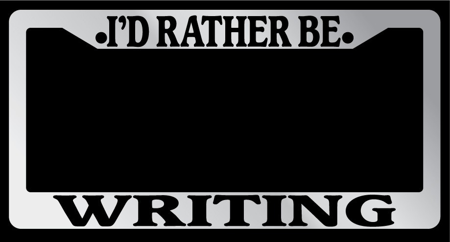 Chrome License Plate Frame "I'd rather be writing" Auto Accessory Novelty
