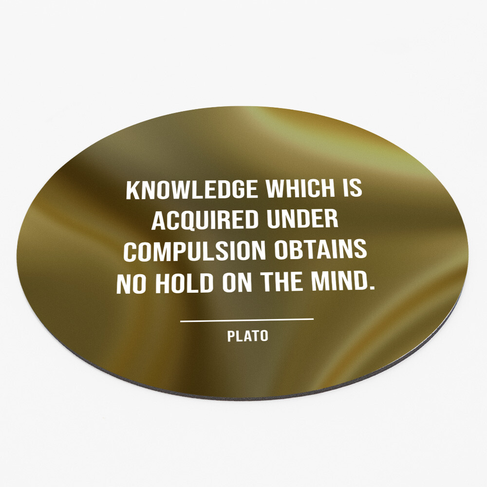 Knowledge Which Is Acquired Under Compulsion Obtains No Hold On The Mind | Plato