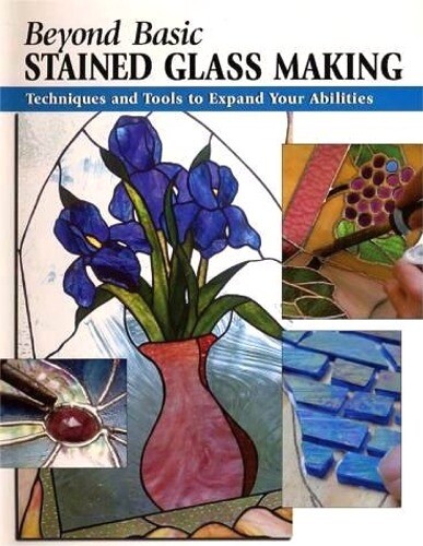 Beyond Basic Stained Glass Making - Instruction Book