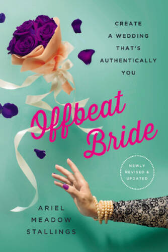 Offbeat Bride: Create a Wedding Thats Authentically YOU - Paperback - GOOD