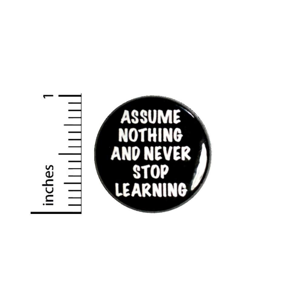 Encouraging Button Pin Assume Nothing Never Stop Learning Backpack Pin 1" 89-9