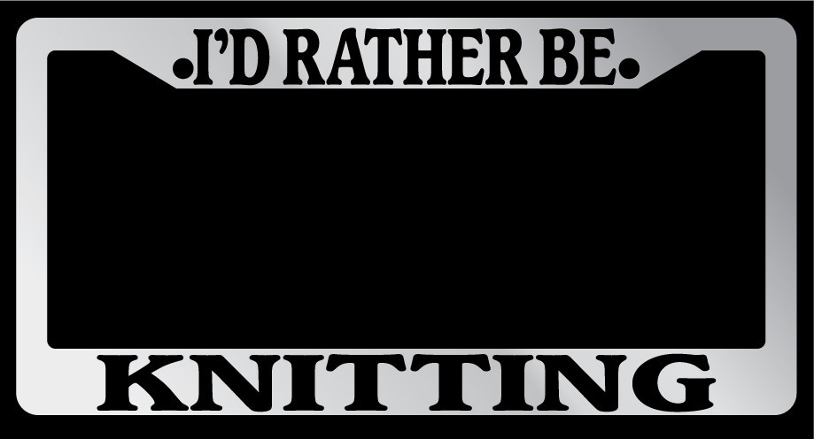 Chrome License Plate Frame "I'd rather be knitting" Auto Accessory Novelty