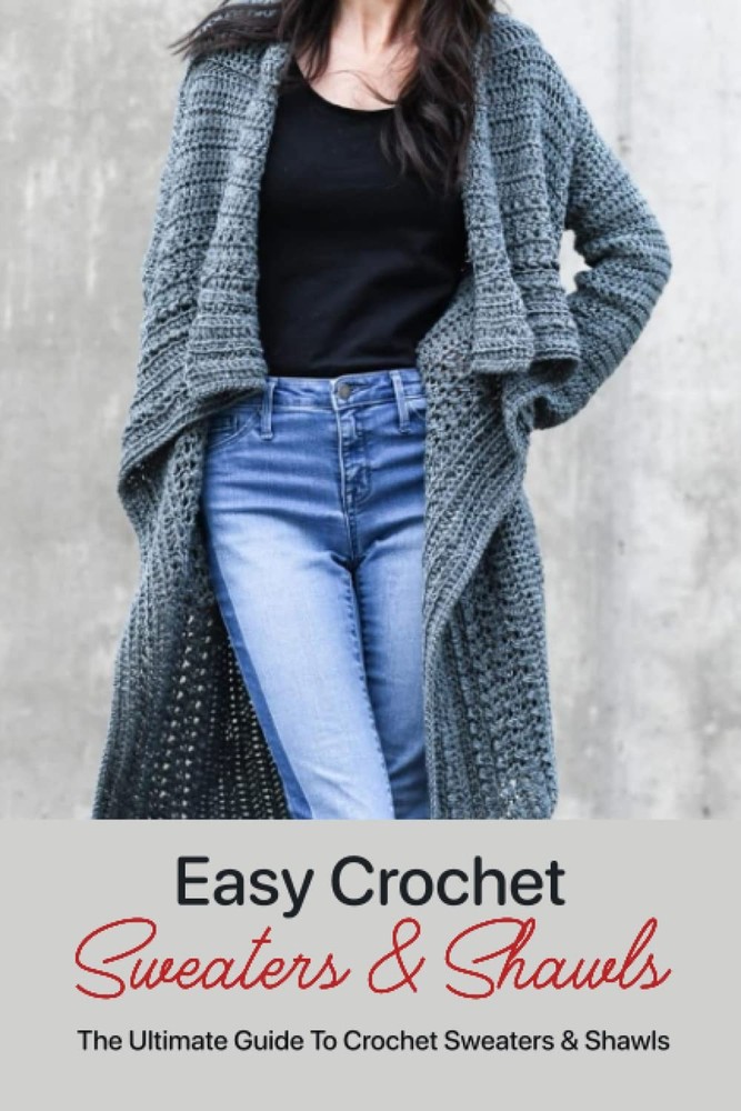 Easy Crochet Sweaters & Shawls: The Ultimate Guide To &...