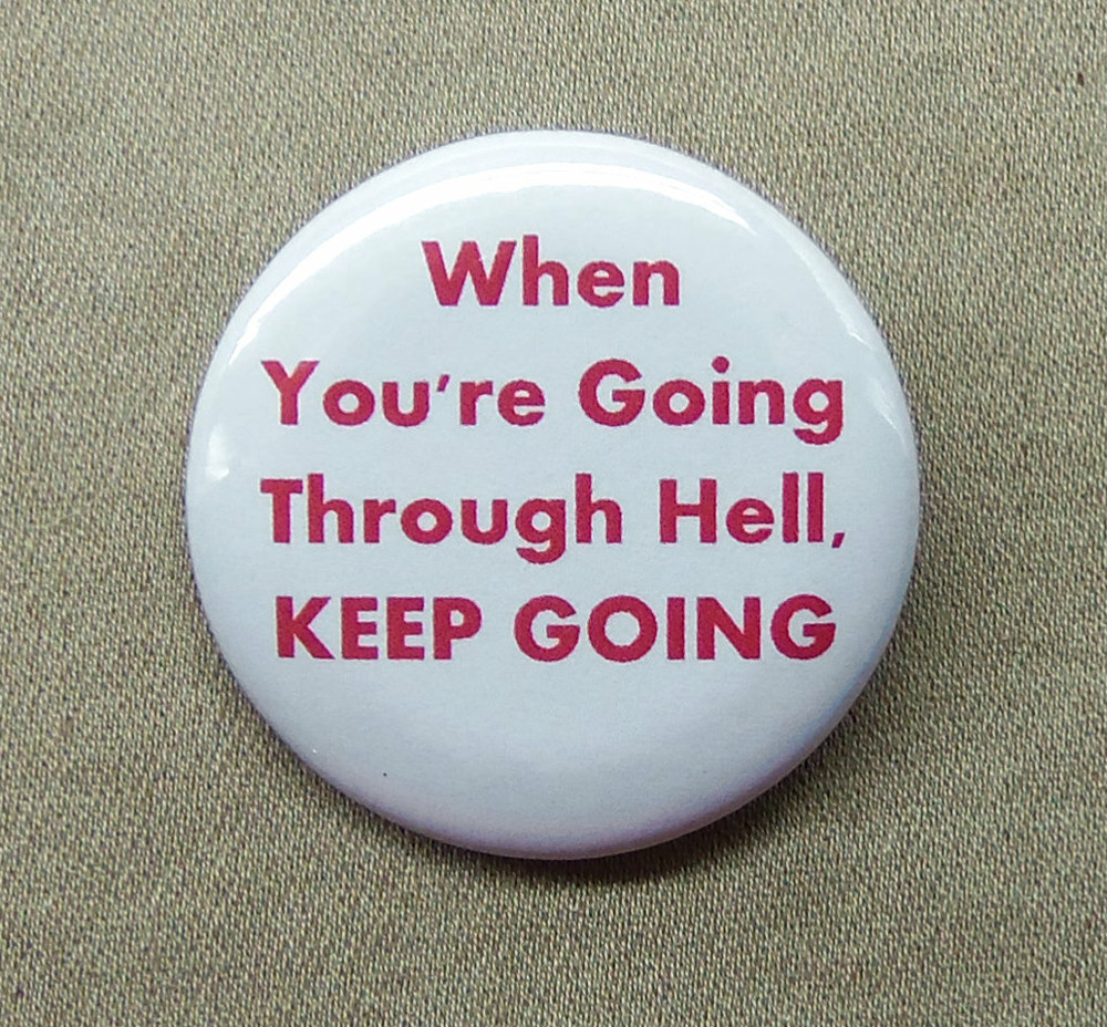 When You’re Going Through Hell, Keep Going Big 2.25” Button Churchill Endurance