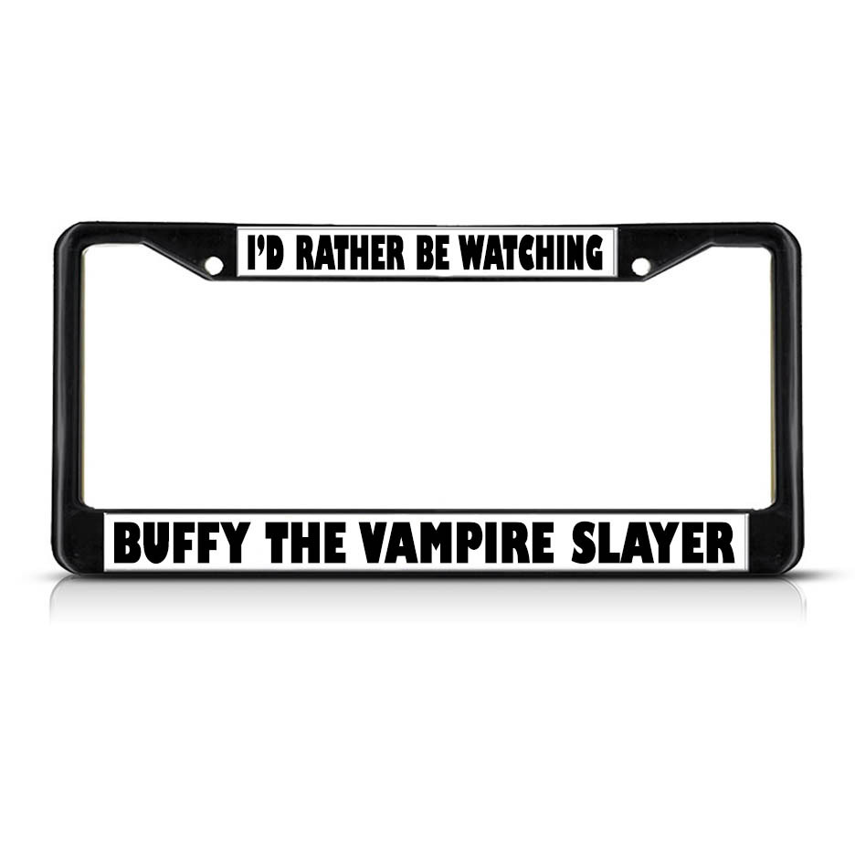 RATHER BE WATCHING BUFFY VAMPIRE SLAYER  Black Study Metal License Plate Frame