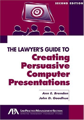 The Lawyer's Guide to Creating Persuasive Computer Presentations, Second Edi...