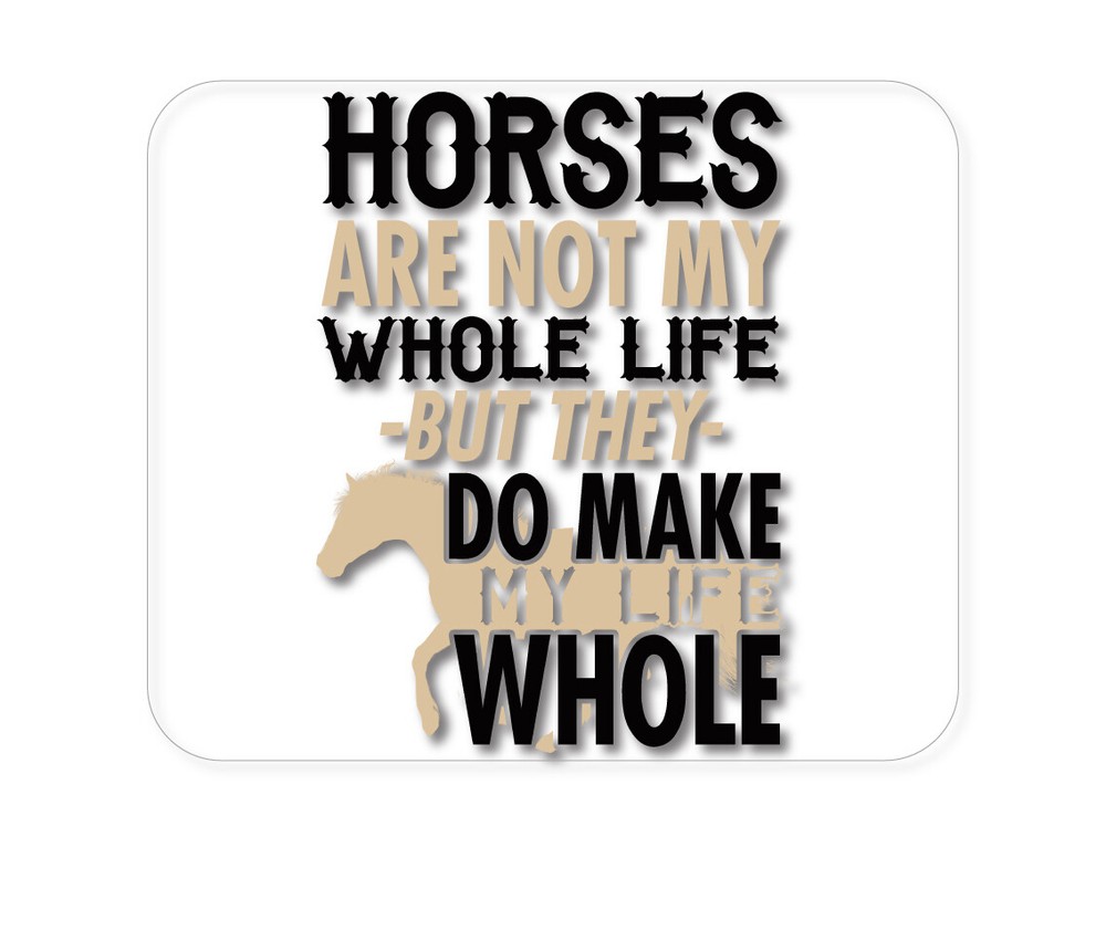 CUSTOM Mouse Pad 1/4 - Horses Make My Life Whole