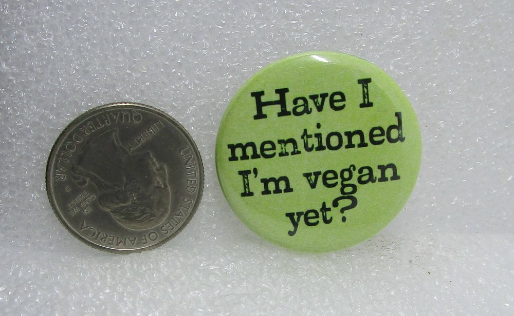 Have I Mentioned I'm Vegan Yet? Button Pin