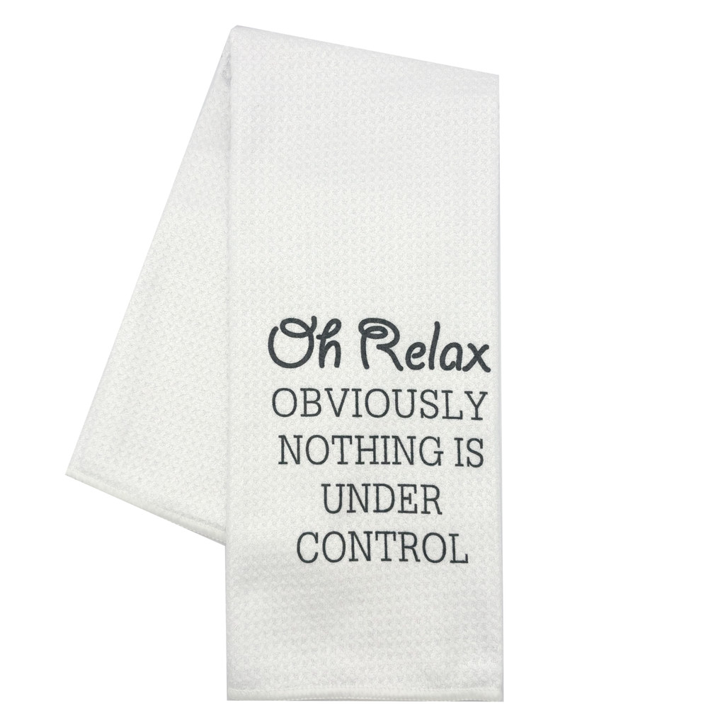 Oh Relax OBVIOUSLY NOTHING IS UNDER CONTROL Funny Kitchen Towel