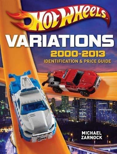 Hot Wheels Variations 2000-2013: Identification and Price Guide - by Zarnock
