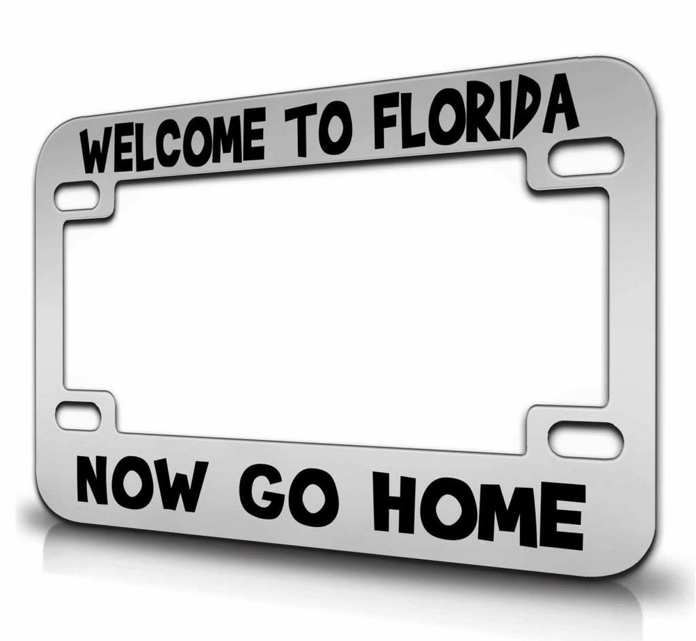WELCOME TO FLORIDA NOW GO HOME Motorcycle Plate Frame