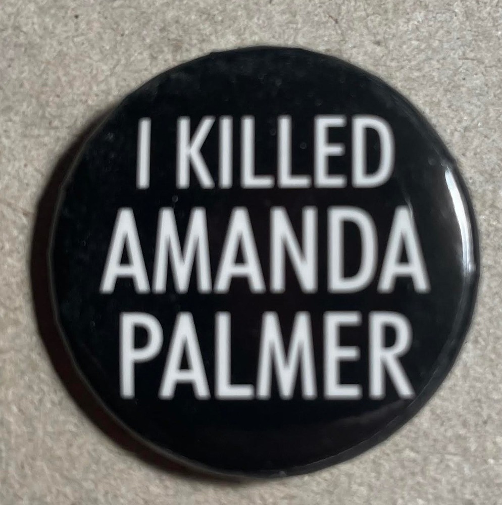 I killed Amanda Palmer button pin - 1.25"