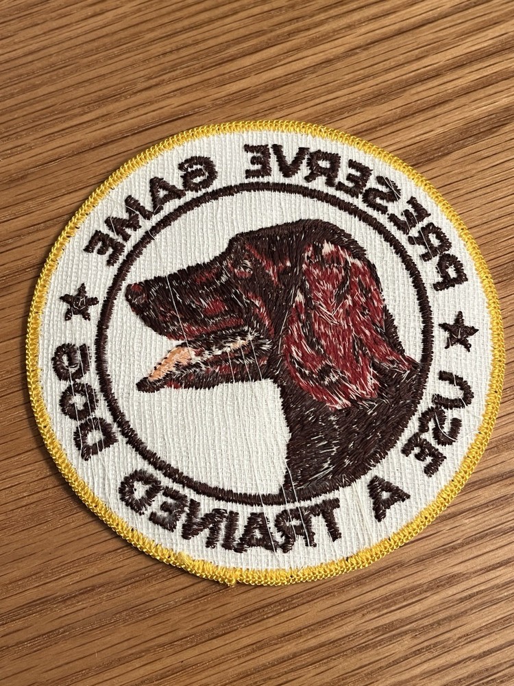 VINTAGE "PRESERVE GAME USE A TRAINED DOG” PATCH