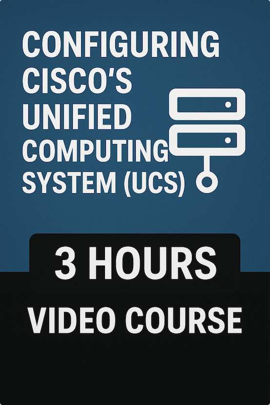 Configuring Cisco’s Unified Computing System (UCS) - Video Training Tutorial