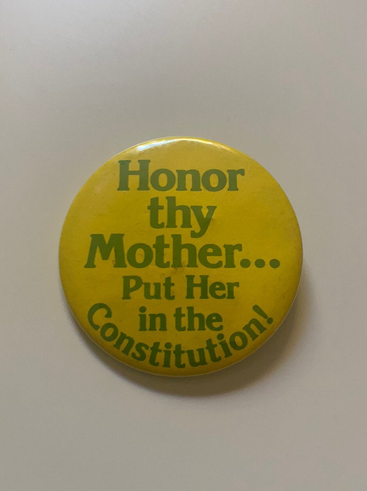 1981 HONOR thy MOTHER..Put Her in the Constitution! Women's Rights Pin Button