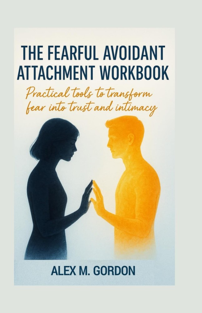 The Fearful Avoidant Attachment Workbook: Practical Tools to Transform Fear into
