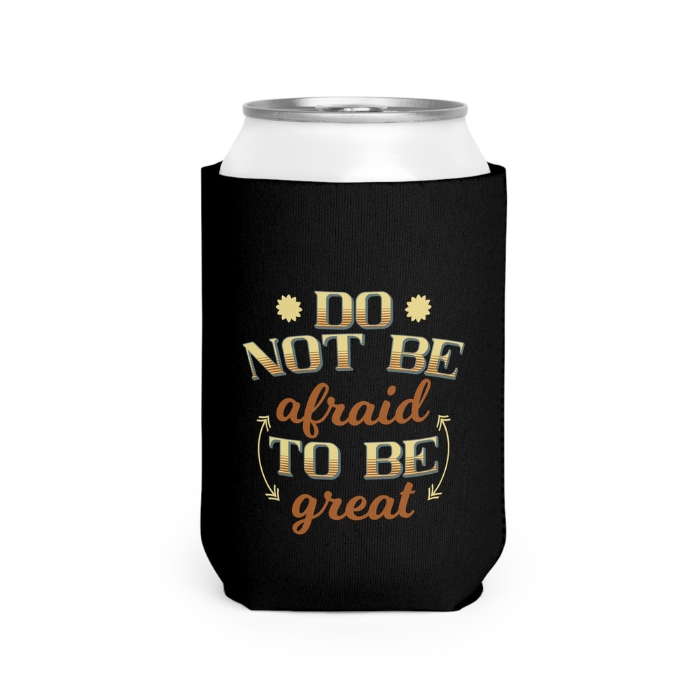 Do Not Be Afraid To Be Great - Can Cooler Sleeve