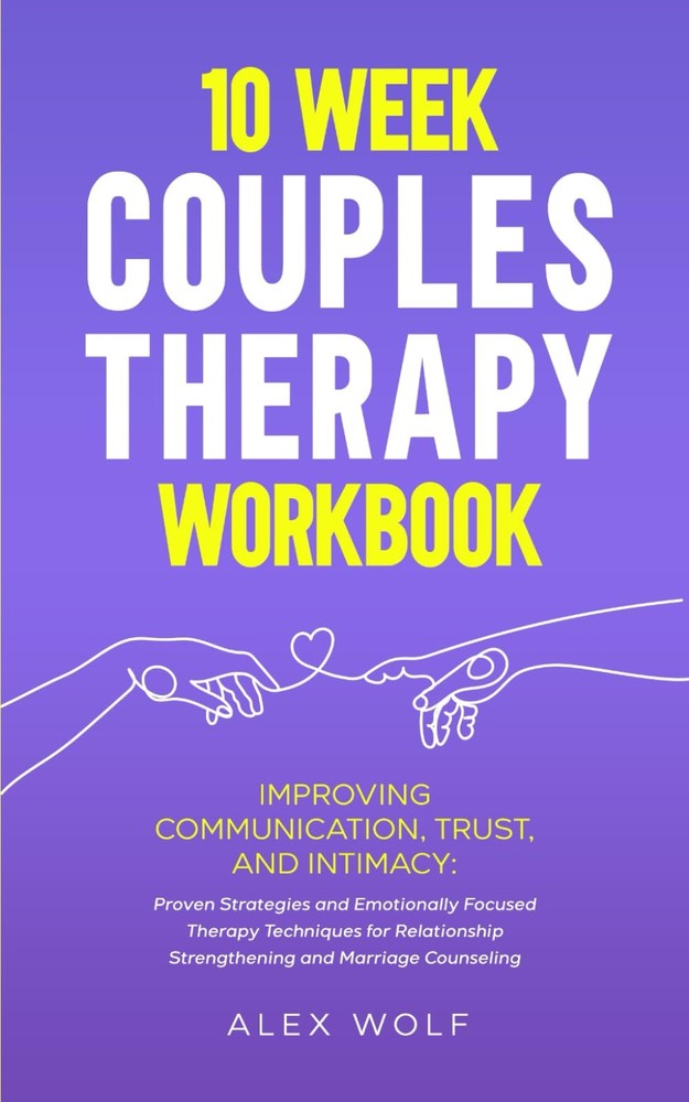 10 Week Couples Therapy Workbook: Improving Communication, Trust, and Intimacy: