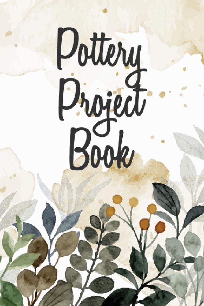 Pottery Project Book: Guided Pottery Log Book for 100+ Projects to Record Your C