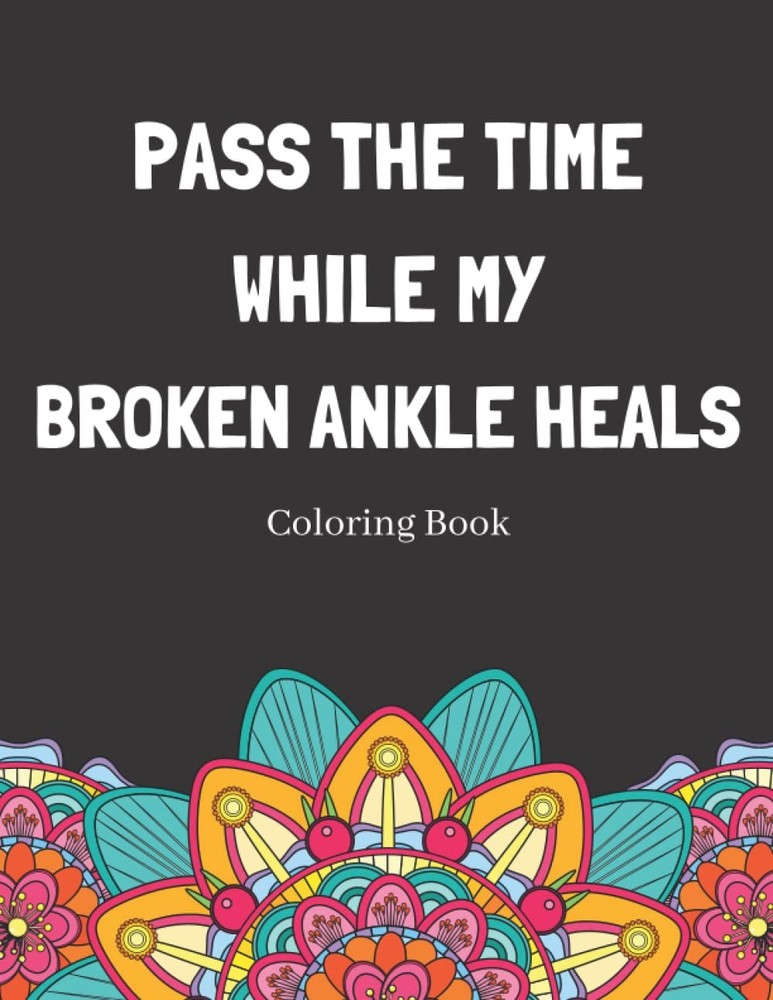 Pass The Time While My Broken Ankle Heals Coloring Book: Relaxing Pattern Colori