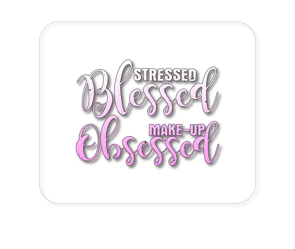 CUSTOM Mouse Pad 1/4 - Stressed Blessed Make Up Obsessed