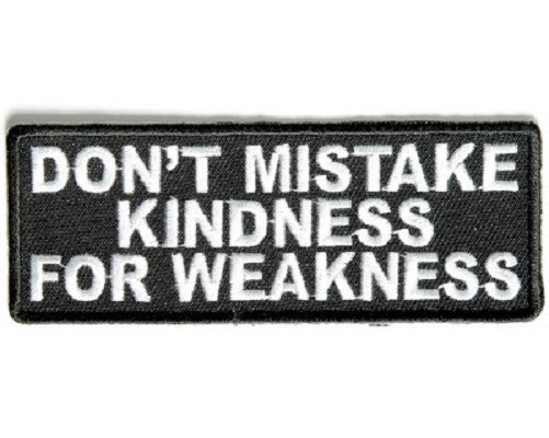 DON'T MISTAKE KINDNESS FOR WEAKNESS EMBROIDERED BIKER PATCH