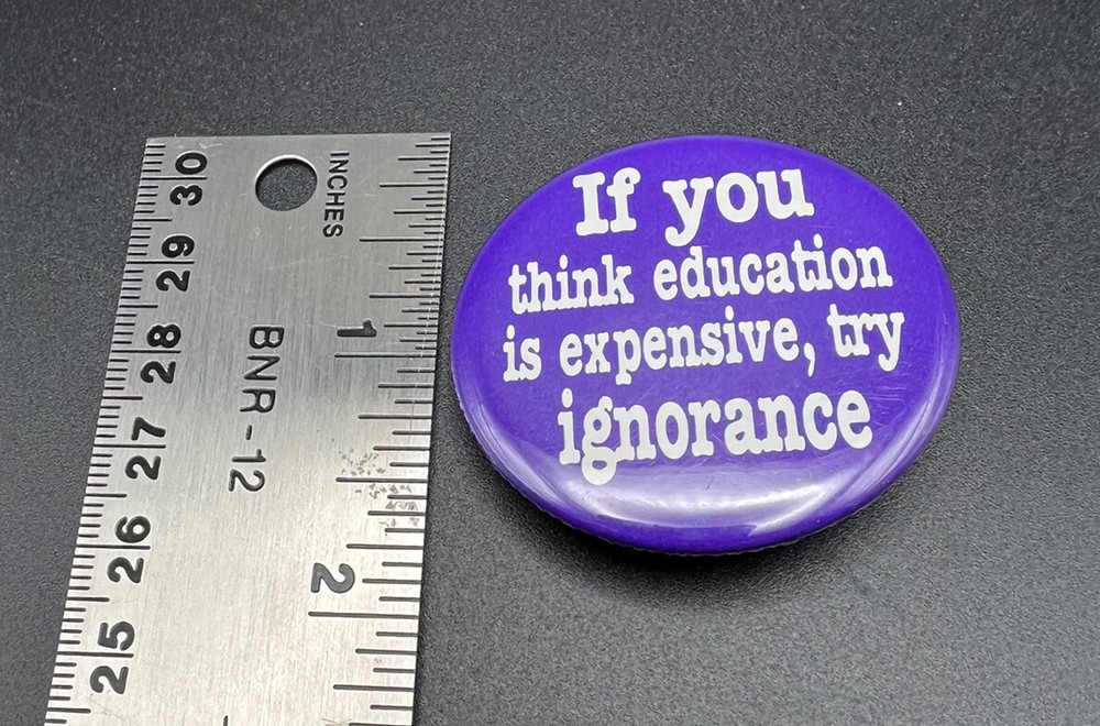Vintage If You Think Education Is Expensive, Try Ignorance Button Pinback