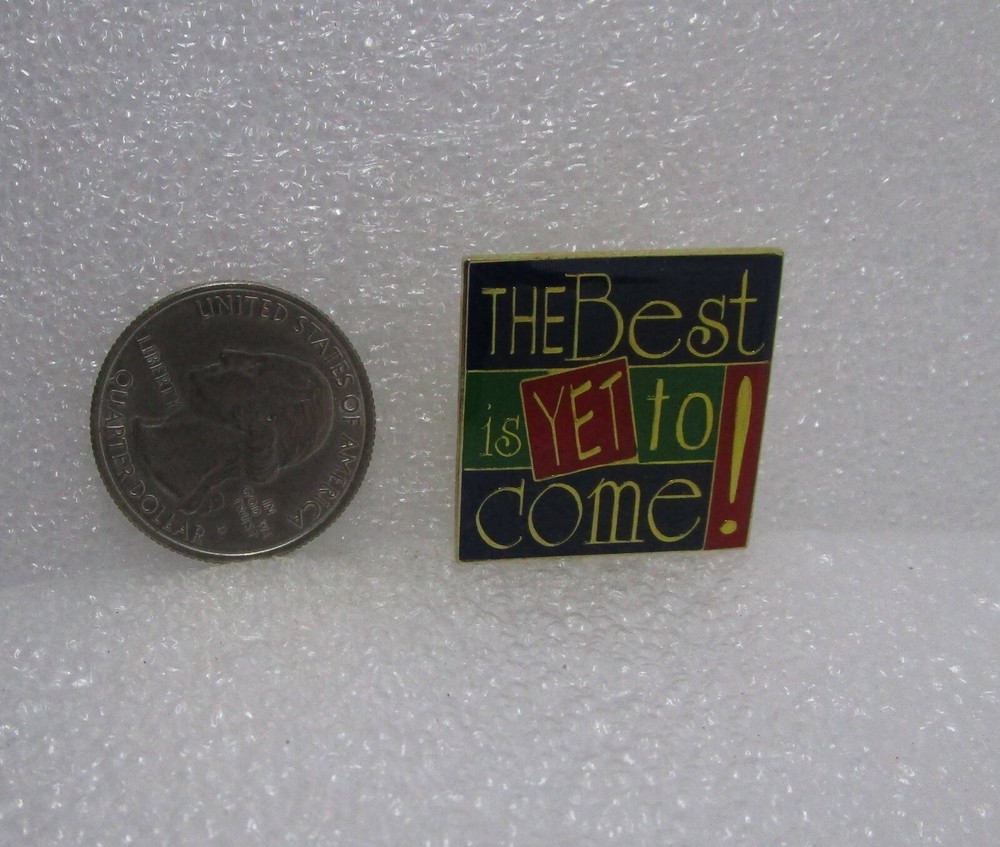 The Best Is Yet To Come! Pin