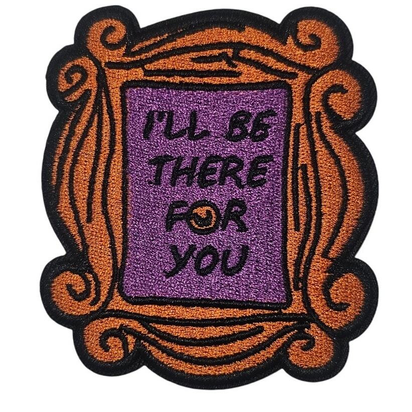 I'll Be There For You Mirror - Embroidered Patch