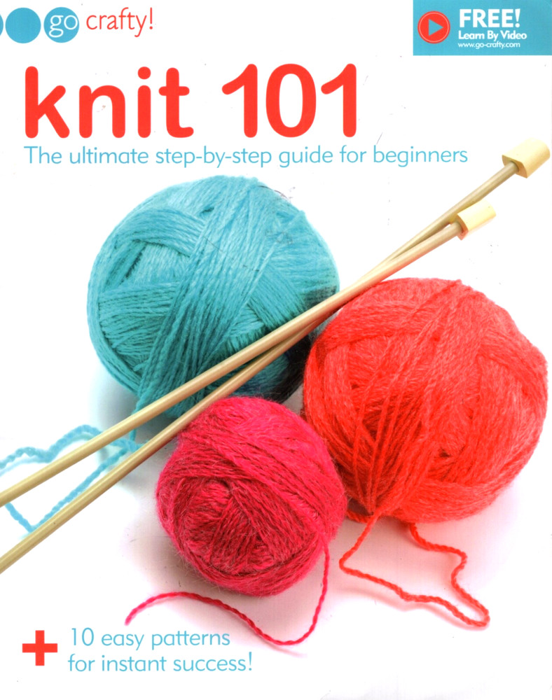 KNIT 101 Step-by-Step Guide, Go Crafty, 10 Easy Patterns