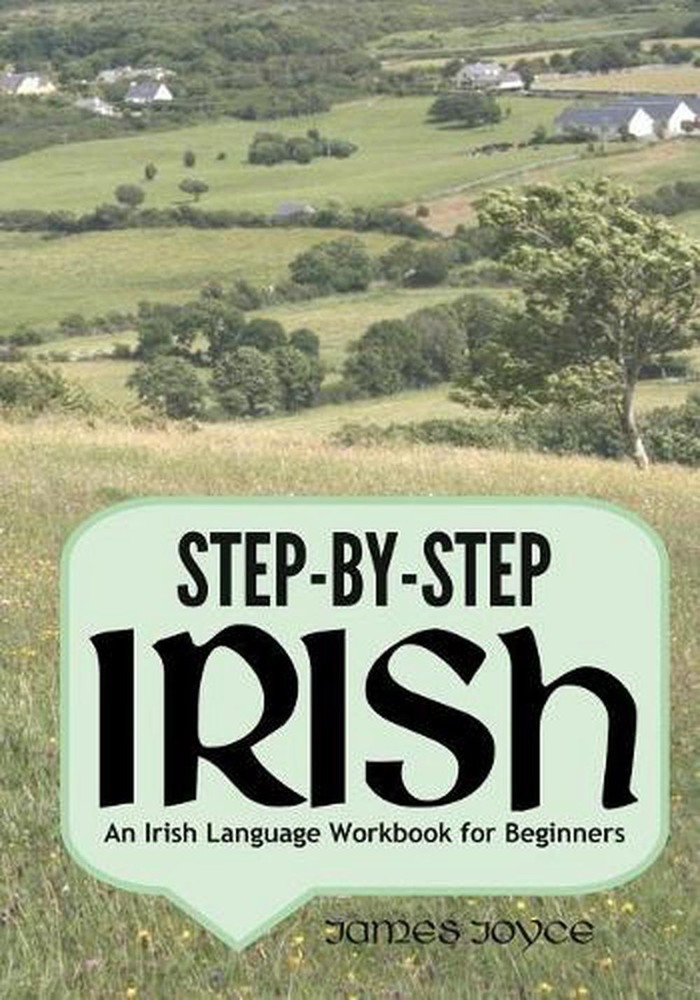 Step-by-Step Irish: An Irish Language Workbook for Beginners by James Joyce (Eng