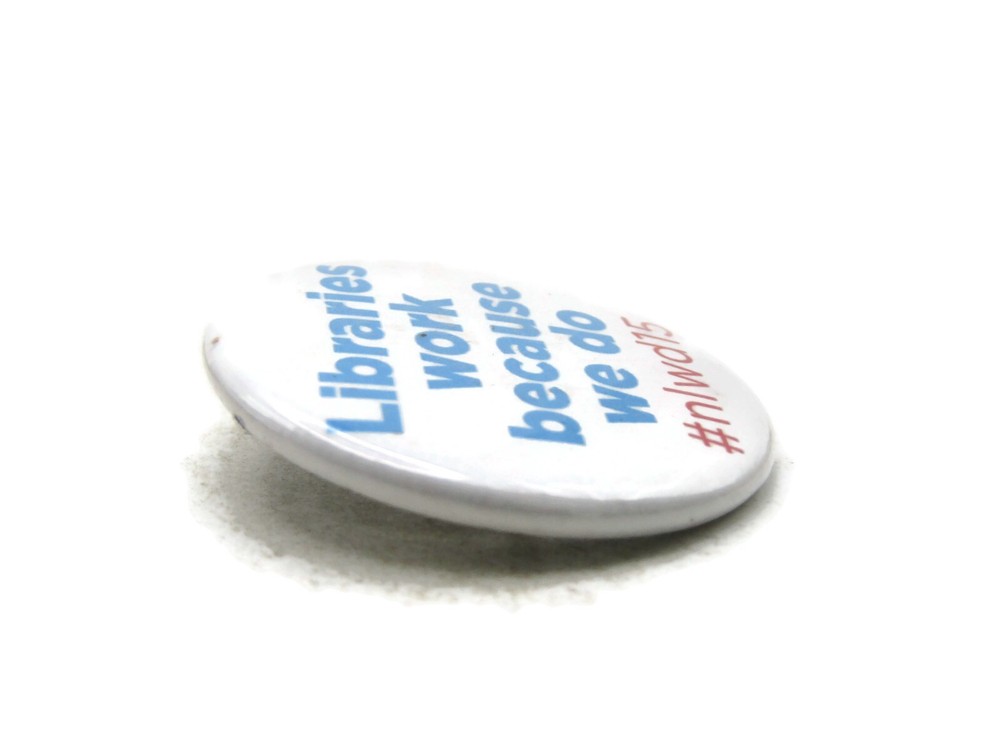 Libraries Work Because We Do Pinback Button 2015 National Library Workers Day