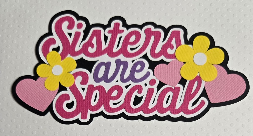 Sisters Are Special Title. Scrapbook, Card making Paper Piecing