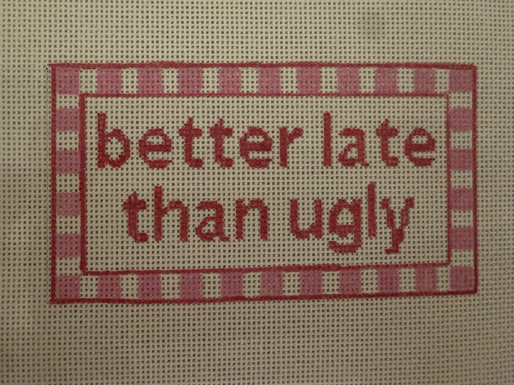 Hand painted Needlepoint Canvas Better Late Than Ugly Saying