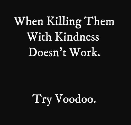 When Killing Them With Kindness Doesn't Work Try VooDoo  MAGNET